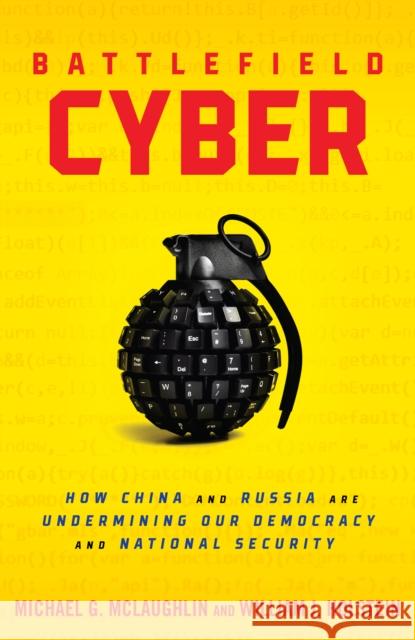 Battlefield Cyber: How China and Russia are Undermining Our Democracy and National Security Michael McLaughlin 9781633889019 Prometheus Books - książka