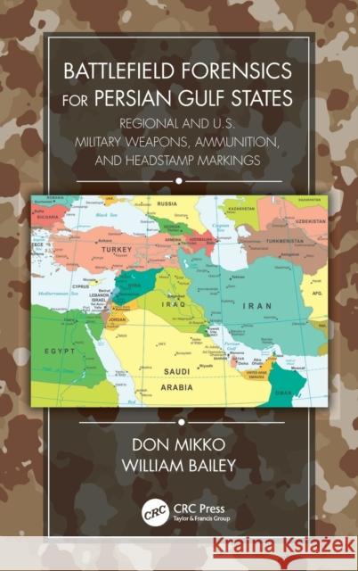 Battlefield Forensics for Persian Gulf States: Regional and U.S. Military Weapons, Ammunition, and Headstamp Markings Don Mikko William Bailey 9781138370593 CRC Press - książka