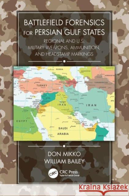 Battlefield Forensics for Persian Gulf States: Regional and U.S. Military Weapons, Ammunition, and Headstamp Markings Don Mikko William Bailey 9781138370609 CRC Press - książka