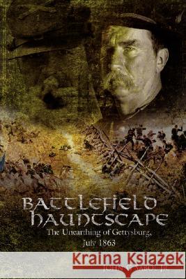 Battlefield Hauntscape: The Unearthing of Gettysburg, July 1863 Sabol, John 9781434343543 Authorhouse - książka