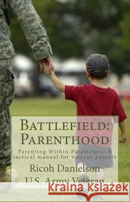 Battlefield: Parenthood: Parenting Within Parameters: A tactical manual for veteran parent Danielson, Ricoh B. 9781548115821 Createspace Independent Publishing Platform - książka