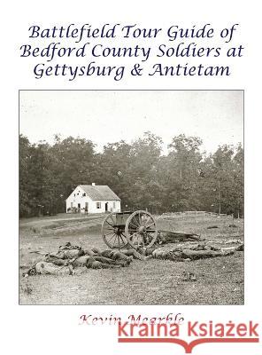 Battlefield Tour Guide of Bedford County Soldiers at Gettysburg & Antietam Kevin Mearkle 9781737502524 Kevin Mearkle - książka