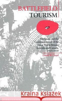Battlefield Tourism: Pilgrimage and the Commemoration of the Great War in Britain, Australia and Canada, 1919-1939 Lloyd, David William 9781859731796 Berg Publishers - książka