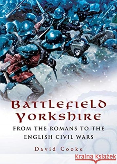 Battlefield Yorkshire: From the Romans to the English Civil Wars David Cooke 9781526784315 Pen & Sword Books Ltd - książka