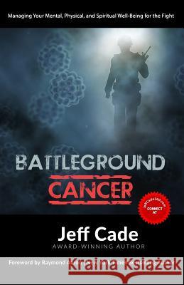 Battleground Cancer: Managing Your Mental, Physical and Spiritual Well-Being for the Fight Jeff Cade 9781793416155 Independently Published - książka