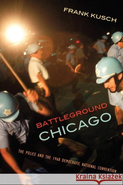 Battleground Chicago: The Police and the 1968 Democratic National Convention Kusch, Frank 9780226465036 University of Chicago Press - książka