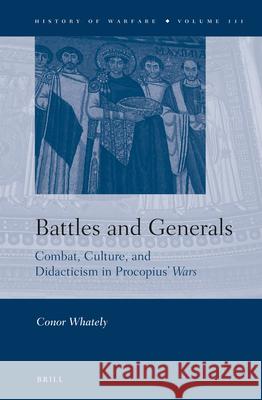 Battles and Generals: Combat, Culture, and Didacticism in Procopius’ Wars Conor Whately 9789004310360 Brill - książka