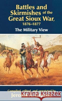 Battles and Skirmishes of the Great Sioux War, 1876-1877: The Military View Jerome A. Greene 9780806126692 University of Oklahoma Press - książka
