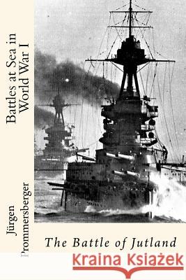 Battles at Sea in World War I: The Battle of Jutland Jurgen Prommersberger 9781542810968 Createspace Independent Publishing Platform - książka