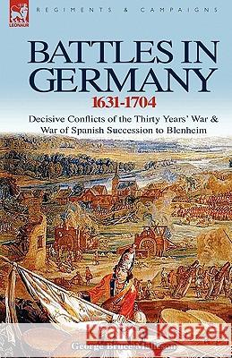 Battles in Germany 1631-1704: Decisive Conflicts of the Thirty Years War & War of Spanish Succession to Blenheim George Bruce Malleson 9781846777196 Leonaur Ltd - książka