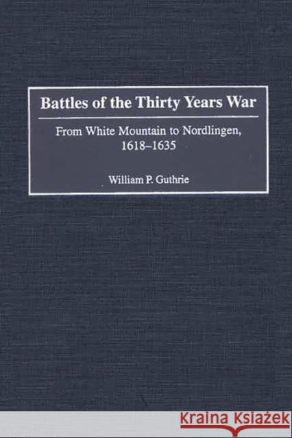 Battles of the Thirty Years War: From White Mountain to Nordlingen, 1618-1635 Guthrie, William P. 9780313320286 Greenwood Press - książka