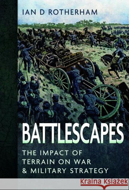 Battlescapes: The Impact of Terrain on War and Military Strategy Ian D Rotherham 9781399066112 Pen & Sword Books Ltd - książka