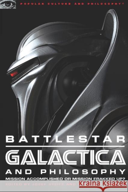 Battlestar Galactica and Philosophy: Mission Accomplished or Mission Frakked Up? Steiff, Josef 9780812696431 Open Court Publishing Company - książka