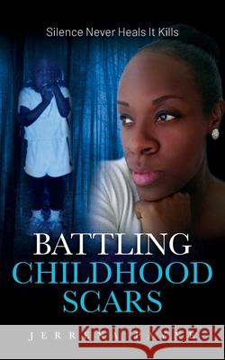Battling Childhood Scars: Silence Never Heals It Kills Jerrena Payne 9781641118859 Palmetto Publishing Group - książka