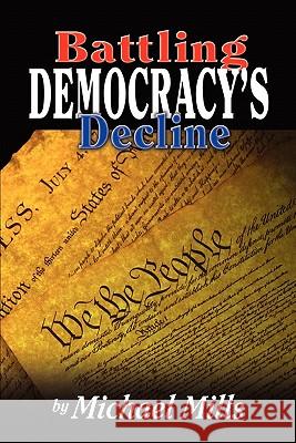 Battling Democracy's Decline: Lessons from the Trenches Michael P. Mills 9781439210864 Booksurge Publishing - książka