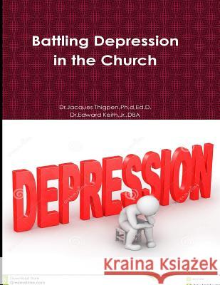 Battling Depression in the Church: Battling Depression in the Church Ph. D. Ed D., Dr Jacques Don Thigpen Dba Dr Edward Keith 9781717338020 Createspace Independent Publishing Platform - książka