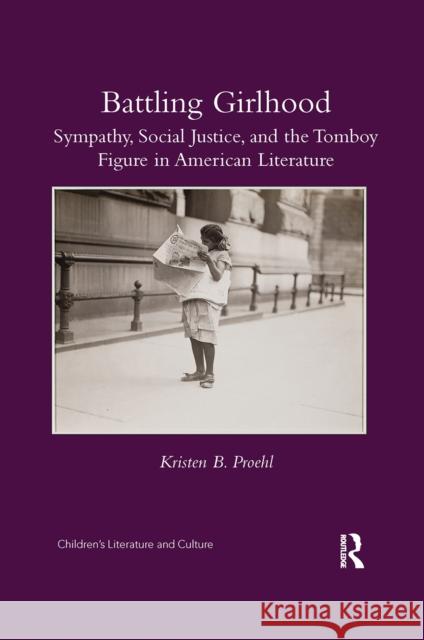 Battling Girlhood: Sympathy, Social Justice, and the Tomboy Figure in American Literature Kristen B. Proehl 9780367666200 Routledge - książka