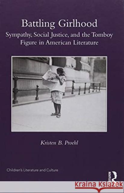 Battling Girlhood: Sympathy, Social Justice, and the Tomboy Figure in American Literature Kristen B. Proehl 9780815368687 Routledge - książka