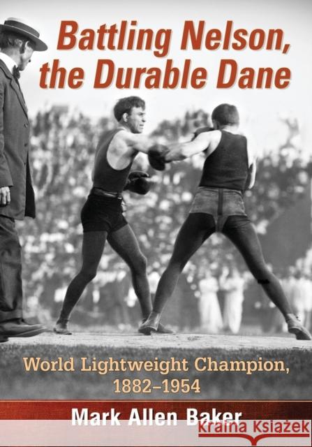 Battling Nelson, the Durable Dane: World Lightweight Champion, 1882-1954 Mark Allen Baker 9781476663722 McFarland & Company - książka