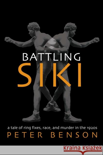 Battling Siki: A Tale of Ring Fixes, Race, and Murder in the 1920s Peter Benson 9781557288165 University of Arkansas Press - książka