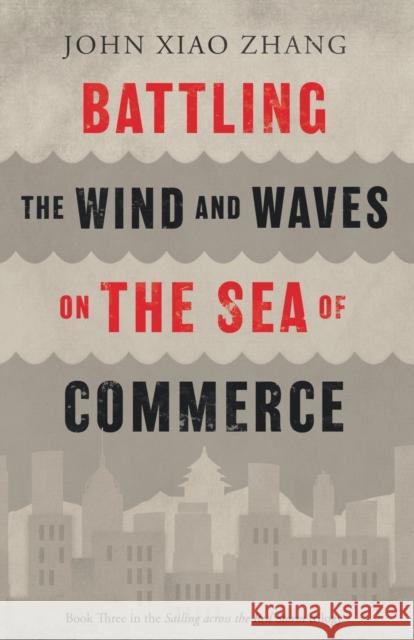 Battling the Wind and Waves on the Sea of Commerce John Xiao Zhang 9781803131269 Troubador Publishing - książka