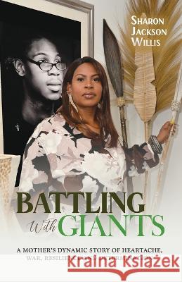 Battling with Giants: A Mother\'s Dynamic Story of Heartache, War, Resilience and Determination Marcia M. Publishin Sharon Jackson-Willis 9781913905538 Marcia M Publishing House - książka