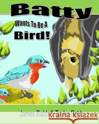 Batty Wants To Be A Bird Babb, Tayler 9781491048863 Createspace Independent Publishing Platform - książka