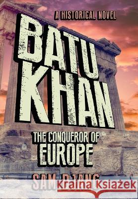 Batu Khan: The Conqueror of Europe Sam Djang   9780997026337 Brave Future Books - książka