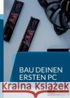 Bau deinen ersten PC: Ein Handbuch f?r Anf?nger Killjah Drift Basah 9783755753575 Bod - Books on Demand