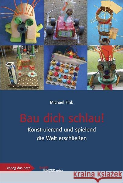 Bau dich schlau : Konstruierend und spielend die Welt erschließen Fink, Michael 9783868921199 Verlag das netz - książka