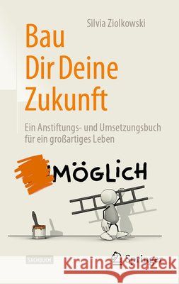 Bau Dir Deine Zukunft: Ein Anstiftungs- Und Umsetzungsbuch Für Ein Großartiges Leben Ziolkowski, Silvia 9783658370329 Springer - książka
