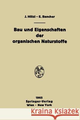 Bau Und Eigenschaften Der Organischen Naturstoffe: Einführung in Die Organische Rohstofflehre Hölzl, Josef 9783709181263 Springer - książka