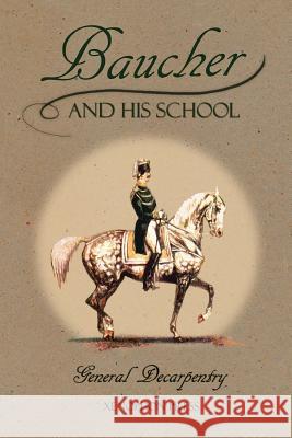 Baucher and His School: With Appendix I: Recollections From LOUIS RUL and EUGÈNE CARON With Appendix II: Commentary by LOUIS SEEGER From his p Decarpentry, Albert 9780933316201 Xenophon Press LLC - książka