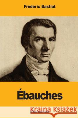 Ébauches Bastiat, Frederic 9781979577267 Createspace Independent Publishing Platform - książka