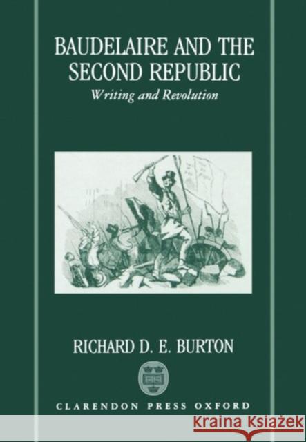 Baudelaire and the Second Republic: Writing and Revolution Burton, Richard D. E. 9780198154693 Oxford University Press, USA - książka