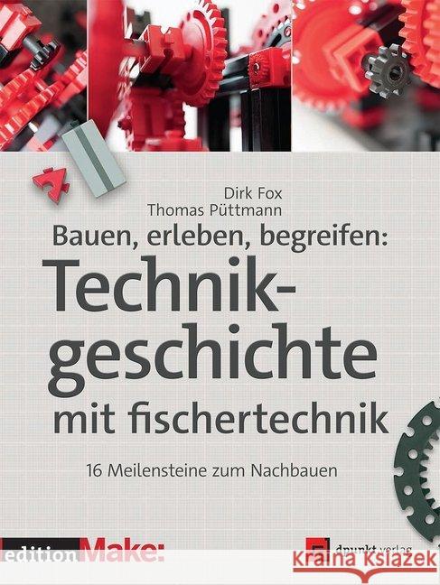 Bauen, erleben, begreifen: Technikgeschichte mit fischertechnik : 16 Meilensteine zum Nachbauen Fox, Dirk; Püttmann, Thomas 9783864902963 dpunkt - książka