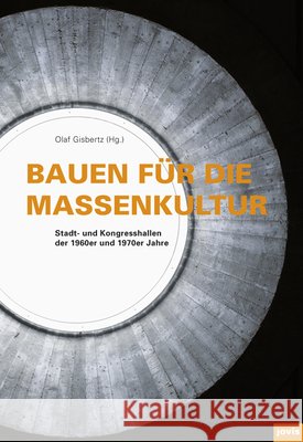 Bauen Für Die Massenkultur: Stadt- Und Kongresshallen Der 1960er Und 1970er Jahre Gisbertz, Olaf 9783868593068 Jovis - książka