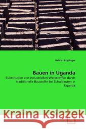 Bauen in Uganda : Substitution von industriellen Werkstoffen durch traditionelle Baustoffe bei Schulbauten in Uganda Priglinger, Helmar 9783639316162 VDM Verlag Dr. Müller - książka