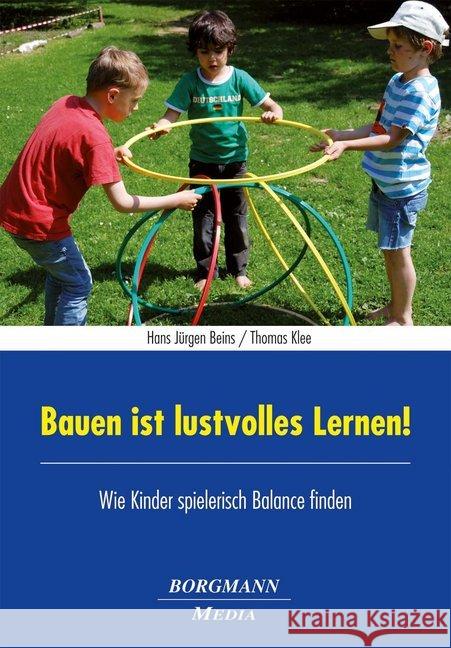 Bauen ist lustvolles Lernen! : Wie Kinder spielerisch Balance finden Beins, Hans Jürgen; Klee, Thomas 9783942976299 Verlag modernes lernen - książka