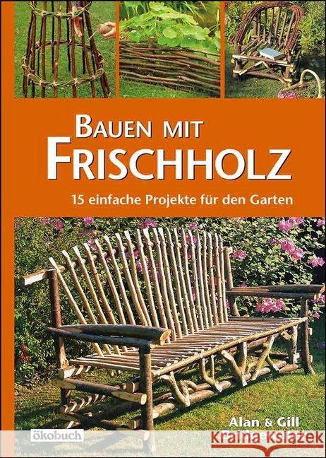 Bauen mit Frischholz : 15 einfache Projekte für den Garten Bridgewater, Alan; Bridgewater, Gill 9783936896817 Ökobuch Verlag u. Versand - książka