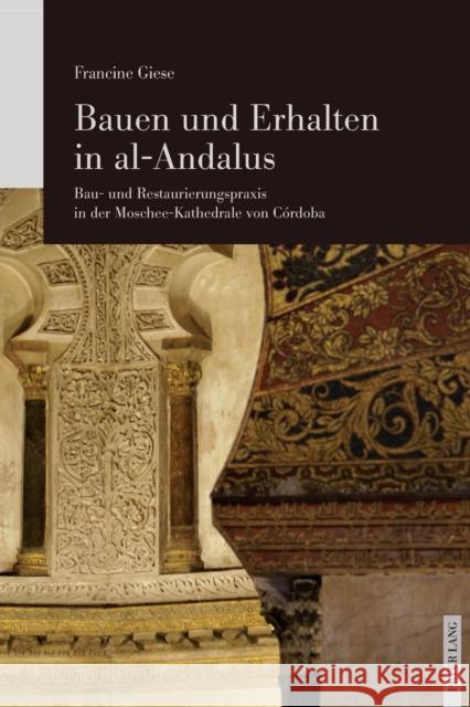 Bauen und Erhalten in al-Andalus; Bau- und Restaurierungspraxis in der Moschee-Kathedrale von Córdoba Giese, Francine 9783034323444 Peter Lang Gmbh, Internationaler Verlag Der W - książka