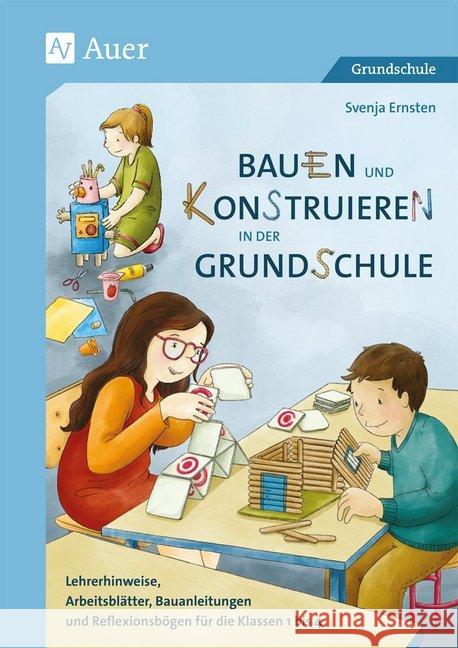 Bauen und Konstruieren in der Grundschule : Lehrerhinweise, Arbeitsblätter, Bauanleitungen und Reflexionsbögen für die Klassen 1 bis 4 Ernsten, Svenja 9783403083528 Auer Verlag in der AAP Lehrerwelt GmbH - książka