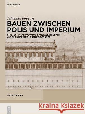 Bauen Zwischen Polis Und Imperium: Stadtentwicklung Und Urbane Lebensformen Auf Der Kaiserzeitlichen Peloponnes Fouquet, Johannes 9783110565096 de Gruyter - książka