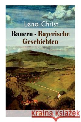 Bauern - Bayerische Geschichten: Die Freier, Die Scheidung, Die blaue Krugel, Die Hochzeiterinnen, Der Guldensack, Der Schatz des Toten, Henn um Henn - Hahn um Hahn, Die n�rrische Zeit, Die Erbschaft, Lena Christ 9788026886112 e-artnow - książka