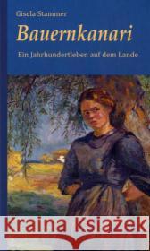Bauernkanari : Ein Jahrhundertleben auf dem Lande Stammer, Gisela   9783881323192 Atelier im Bauernhaus - książka