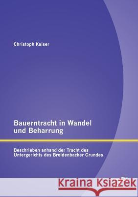 Bauerntracht in Wandel und Beharrung: Beschrieben anhand der Tracht des Untergerichts des Breidenbacher Grundes Christoph Kaiser 9783958508095 Diplomica Verlag Gmbh - książka