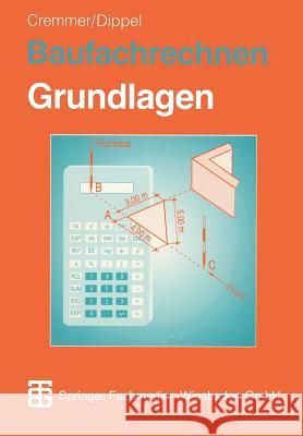 Baufachrechnen: Grundlagen Hochbau -- Tiefbau -- Ausbau Rolf Cremmer                             Frank Dippel 9783519256090 Springer - książka