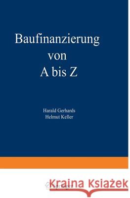 Baufinanzierung Von a Bis Z: Alles Über Bauen, Kaufen, Bewerten, Finanzieren, Mieten, Verpachten, Versichern, Verwalten, Verwerten Und Versteigern Gerhards, Harald 9783409399180 Springer - książka