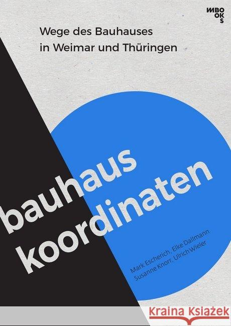 Bauhaus-Koordinaten : Wege des Bauhauses in Weimar und Thüringen. Mit eingelegter Faltkarte zu den Bauhaus-Orten in Weimar und Thüringen Escherich, Mark; Dallmann, Elke; Knorr, Susanne 9783944425108 M BOOKS - książka