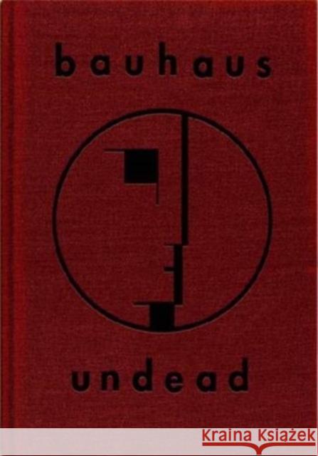 Bauhaus Undead: The Visual History and Legacy of Bauhaus Kevin Haskins 9780997205688 Cleopatra Records - książka